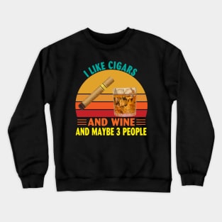 I Like Cigars and Wine and Maybe 3 People Crewneck Sweatshirt